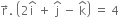 straight r with rightwards arrow on top. space open parentheses 2 straight i with hat on top space plus space straight j with hat on top space minus space straight k with hat on top close parentheses space equals space 4