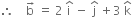 therefore space space space space straight b with rightwards arrow on top space equals space 2 space straight i with hat on top space minus space straight j with hat on top space plus 3 space straight k with hat on top