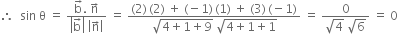 therefore space space sin space straight theta space equals space fraction numerator straight b with rightwards arrow on top. space straight n with rightwards arrow on top over denominator open vertical bar straight b with rightwards arrow on top close vertical bar space open vertical bar straight n with rightwards arrow on top close vertical bar end fraction space equals space fraction numerator left parenthesis 2 right parenthesis thin space left parenthesis 2 right parenthesis space plus space left parenthesis negative 1 right parenthesis thin space left parenthesis 1 right parenthesis space plus space left parenthesis 3 right parenthesis thin space left parenthesis negative 1 right parenthesis over denominator square root of 4 plus 1 plus 9 end root space square root of 4 plus 1 plus 1 end root end fraction space equals space fraction numerator 0 over denominator square root of 4 space square root of 6 end fraction space equals space 0