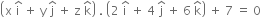 open parentheses straight x space straight i with hat on top space plus space straight y space straight j with hat on top space plus space straight z space straight k with hat on top close parentheses space. space open parentheses 2 space straight i with hat on top space plus space 4 space straight j with hat on top space plus space 6 space straight k with hat on top close parentheses space plus space 7 space equals space 0