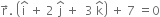 straight r with rightwards arrow on top. space open parentheses straight i with hat on top space plus space 2 space straight j with hat on top space plus space space 3 space straight k with hat on top close parentheses space plus space 7 space equals 0