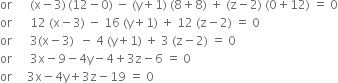 or space space space space space space left parenthesis straight x minus 3 right parenthesis thin space left parenthesis 12 minus 0 right parenthesis space minus space left parenthesis straight y plus 1 right parenthesis space left parenthesis 8 plus 8 right parenthesis space plus space left parenthesis straight z minus 2 right parenthesis space left parenthesis 0 plus 12 right parenthesis space equals space 0
or space space space space space space 12 space left parenthesis straight x minus 3 right parenthesis space minus space 16 space left parenthesis straight y plus 1 right parenthesis space plus space 12 space left parenthesis straight z minus 2 right parenthesis space equals space 0
or space space space space space space 3 left parenthesis straight x minus 3 right parenthesis space space minus space 4 space left parenthesis straight y plus 1 right parenthesis space plus space 3 space left parenthesis straight z minus 2 right parenthesis space equals space 0
or space space space space space space 3 straight x minus 9 minus 4 straight y minus 4 plus 3 straight z minus 6 space equals space 0
or space space space space space 3 straight x minus 4 straight y plus 3 straight z minus 19 space equals space 0