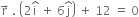 straight r with rightwards arrow on top space. space open parentheses 2 straight i with hat on top space plus space 6 straight j with hat on top close parentheses space plus space 12 space equals space 0