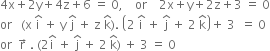 4 straight x plus 2 straight y plus 4 straight z plus 6 space equals space 0 comma space space space space or space space space space 2 straight x plus straight y plus 2 straight z plus 3 space equals space 0
or space space space left parenthesis straight x space straight i with hat on top space plus space straight y space straight j with hat on top space plus space straight z space straight k with hat on top right parenthesis. space open parentheses 2 space straight i with hat on top space plus space straight j with hat on top space plus space 2 space straight k with hat on top close parentheses plus space 3 space space equals space 0
or space space straight r with rightwards arrow on top space. space left parenthesis 2 straight i with hat on top space plus space straight j with hat on top space plus space 2 space straight k with hat on top right parenthesis space plus space 3 space equals space 0