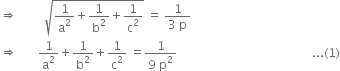 rightwards double arrow space space space space space space space space space square root of 1 over straight a squared plus 1 over straight b squared plus 1 over straight c squared end root space equals space fraction numerator 1 over denominator 3 space straight p end fraction
rightwards double arrow space space space space space space space 1 over straight a squared plus 1 over straight b squared plus 1 over straight c squared space equals fraction numerator 1 over denominator 9 space straight p squared end fraction space space space space space space space space space space space space space space space space space space space space space space space space space space space space space space space space space space space space space space space space space space space space space... left parenthesis 1 right parenthesis