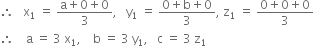 therefore space space space straight x subscript 1 space equals space fraction numerator straight a plus 0 plus 0 over denominator 3 end fraction comma space space space straight y subscript 1 space equals space fraction numerator 0 plus straight b plus 0 over denominator 3 end fraction comma space straight z subscript 1 space equals space fraction numerator 0 plus 0 plus 0 over denominator 3 end fraction
therefore space space space space straight a space equals space 3 space straight x subscript 1 comma space space space space straight b space equals space 3 space straight y subscript 1 comma space space space straight c space equals space 3 space straight z subscript 1