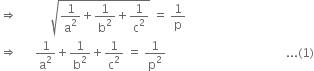 rightwards double arrow space space space space space space space space space space space square root of 1 over straight a squared plus 1 over straight b squared plus 1 over straight c squared end root space equals space 1 over straight p
rightwards double arrow space space space space space space 1 over straight a squared plus 1 over straight b squared plus 1 over straight c squared space equals space 1 over straight p squared space space space space space space space space space space space space space space space space space space space space space space space space space space space space space space space space space space space space space space space space... left parenthesis 1 right parenthesis