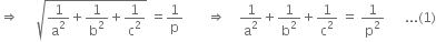 rightwards double arrow space space space space space square root of 1 over straight a squared plus 1 over straight b squared plus 1 over straight c squared end root space equals 1 over straight p space space space space space space space rightwards double arrow space space space space 1 over straight a squared plus 1 over straight b squared plus 1 over straight c squared space equals space 1 over straight p squared space space space space space space... left parenthesis 1 right parenthesis