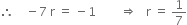 therefore space space space space minus 7 space straight r space equals space minus 1 space space space space space space space space rightwards double arrow space space space straight r space equals space 1 over 7