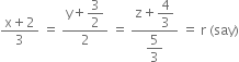 fraction numerator straight x plus 2 over denominator 3 end fraction space equals space fraction numerator straight y plus begin display style 3 over 2 end style over denominator 2 end fraction space equals space fraction numerator straight z plus begin display style 4 over 3 end style over denominator begin display style 5 over 3 end style end fraction space equals space straight r space left parenthesis say right parenthesis
