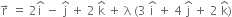 straight r with rightwards arrow on top space equals space 2 straight i with hat on top space minus space straight j with hat on top space plus space 2 space straight k with hat on top space plus space straight lambda space left parenthesis 3 space straight i with hat on top space plus space 4 space straight j with hat on top space plus space 2 space straight k with hat on top right parenthesis