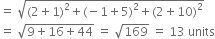equals space square root of left parenthesis 2 plus 1 right parenthesis squared plus left parenthesis negative 1 plus 5 right parenthesis squared plus left parenthesis 2 plus 10 right parenthesis squared end root
equals space square root of 9 plus 16 plus 44 end root space equals space square root of 169 space equals space 13 space units