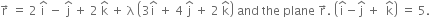 straight r with rightwards arrow on top space equals space 2 space straight i with hat on top space minus space straight j with hat on top space plus space 2 space straight k with hat on top space plus space straight lambda space open parentheses 3 straight i with hat on top space plus space 4 space straight j with hat on top space plus space 2 space straight k with hat on top close parentheses space and space the space plane space straight r with rightwards arrow on top. space open parentheses straight i with hat on top minus straight j with hat on top space plus space space straight k with hat on top close parentheses space equals space 5.