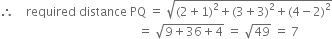 therefore space space space space required space distance space PQ space equals space square root of left parenthesis 2 plus 1 right parenthesis squared plus left parenthesis 3 plus 3 right parenthesis squared plus left parenthesis 4 minus 2 right parenthesis squared end root
space space space space space space space space space space space space space space space space space space space space space space space space space space space space space space space space space space space space space space space space space space space space space space equals space square root of 9 plus 36 plus 4 end root space equals space square root of 49 space equals space 7