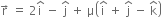 straight r with rightwards arrow on top space equals space 2 straight i with hat on top space minus space straight j with hat on top space plus space straight mu open parentheses straight i with hat on top space plus space straight j with hat on top space minus space straight k with hat on top close parentheses