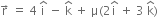 straight r with rightwards arrow on top space equals space 4 space straight i with hat on top space minus space straight k with hat on top space plus space straight mu left parenthesis 2 straight i with hat on top space plus space 3 space straight k with hat on top right parenthesis