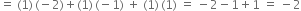equals space left parenthesis 1 right parenthesis thin space left parenthesis negative 2 right parenthesis plus left parenthesis 1 right parenthesis thin space left parenthesis negative 1 right parenthesis space plus space left parenthesis 1 right parenthesis thin space left parenthesis 1 right parenthesis space equals space minus 2 minus 1 plus 1 space equals space minus 2