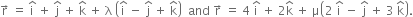 straight r with rightwards arrow on top space equals space straight i with hat on top space plus space straight j with hat on top space plus space straight k with hat on top space plus space straight lambda space open parentheses straight i with hat on top space minus space straight j with hat on top space plus space straight k with hat on top close parentheses space space and space straight r with rightwards arrow on top space equals space 4 space straight i with hat on top space plus space 2 straight k with hat on top space plus space straight mu open parentheses 2 space straight i with hat on top space minus space straight j with hat on top space plus space 3 space straight k with hat on top close parentheses.
