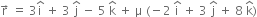 straight r with rightwards arrow on top space equals space 3 straight i with hat on top space plus space 3 space straight j with hat on top space minus space 5 space straight k with hat on top space plus space straight mu space left parenthesis negative 2 space straight i with hat on top space plus space 3 space straight j with hat on top space plus space 8 space straight k with hat on top right parenthesis