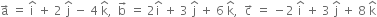 straight a with rightwards arrow on top space equals space straight i with hat on top space plus space 2 space straight j with hat on top space minus space 4 space straight k with hat on top comma space space straight b with rightwards arrow on top space equals space 2 straight i with hat on top space plus space 3 space straight j with hat on top space plus space 6 space straight k with hat on top comma space space straight c with rightwards arrow on top space equals space minus 2 space straight i with hat on top space plus space 3 space straight j with hat on top space plus space 8 space straight k with hat on top
