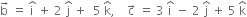 straight b with rightwards arrow on top space equals space straight i with hat on top space plus space 2 space straight j with hat on top space plus space space 5 space straight k with hat on top comma space space space space straight c with rightwards arrow on top space equals space 3 space straight i with hat on top space minus space 2 space straight j with hat on top space plus space 5 space straight k with hat on top