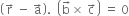 open parentheses straight r with rightwards arrow on top space minus space straight a with rightwards arrow on top close parentheses. space space open parentheses straight b with rightwards arrow on top cross times space straight c with rightwards arrow on top close parentheses space equals space 0