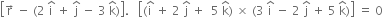 open square brackets straight r with rightwards arrow on top space minus space left parenthesis 2 space straight i with hat on top space plus space straight j with hat on top space minus space 3 space straight k with hat on top right parenthesis close square brackets. space space space open square brackets left parenthesis straight i with hat on top space plus space 2 space straight j with hat on top space plus space space 5 space straight k with hat on top right parenthesis space cross times space left parenthesis 3 space straight i with hat on top space minus space 2 space straight j with hat on top space plus space 5 space straight k with hat on top right parenthesis close square brackets space equals space 0