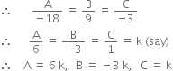 therefore space space space space space space space fraction numerator straight A over denominator negative 18 end fraction space equals space straight B over 9 space equals space fraction numerator straight C over denominator negative 3 end fraction
therefore space space space space space space straight A over 6 space equals space fraction numerator straight B over denominator negative 3 end fraction space equals space straight C over 1 space equals space straight k space left parenthesis say right parenthesis
therefore space space space space straight A space equals space 6 space straight k comma space space space straight B space equals space minus 3 space straight k comma space space space straight C space equals space straight k