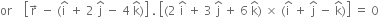 or space space space space open square brackets straight r with rightwards arrow on top space minus space left parenthesis straight i with hat on top space plus space 2 space straight j with hat on top space minus space 4 space straight k with hat on top right parenthesis close square brackets space. space open square brackets left parenthesis 2 space straight i with hat on top space plus space 3 space straight j with hat on top space plus space 6 space straight k with hat on top right parenthesis space cross times space left parenthesis straight i with hat on top space plus space straight j with hat on top space minus space straight k with hat on top right parenthesis close square brackets space equals space 0