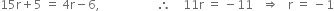 15 straight r plus 5 space equals space 4 straight r minus 6 comma space space space space space space space space space space space space space space space space space space space therefore space space space space 11 straight r space equals space minus 11 space space space rightwards double arrow space space space straight r space equals space minus 1