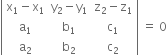 open vertical bar table row cell straight x subscript 1 minus straight x subscript 1 end cell cell straight y subscript 2 minus straight y subscript 1 end cell cell straight z subscript 2 minus straight z subscript 1 end cell row cell straight a subscript 1 end cell cell straight b subscript 1 end cell cell straight c subscript 1 end cell row cell straight a subscript 2 end cell cell straight b subscript 2 end cell cell straight c subscript 2 end cell end table close vertical bar space equals space 0
