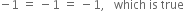 negative 1 space equals space minus 1 space equals space minus 1 comma space space space which space is space true
