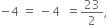 negative 4 space equals space minus 4 space space equals 23 over 2 comma