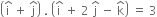 open parentheses straight i with hat on top space plus space straight j with hat on top close parentheses space. space open parentheses straight i with hat on top space plus space 2 space straight j with hat on top space minus space straight k with hat on top close parentheses space equals space 3