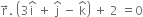 straight r with rightwards arrow on top. space open parentheses 3 straight i with hat on top space plus space straight j with hat on top space minus space straight k with hat on top close parentheses space plus space 2 space equals 0
