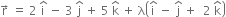 straight r with rightwards arrow on top space equals space 2 space straight i with hat on top space minus space 3 space straight j with hat on top space plus space 5 space straight k with hat on top space plus space straight lambda open parentheses straight i with hat on top space minus space straight j with hat on top space plus space space 2 space straight k with hat on top close parentheses