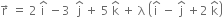 straight r with rightwards arrow on top space equals space 2 space straight i with hat on top space minus 3 space space straight j with hat on top space plus space 5 space straight k with hat on top space plus space straight lambda space open parentheses straight i with hat on top space minus space straight j with hat on top space plus 2 space straight k with hat on top close parentheses