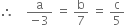 therefore space space space space fraction numerator straight a over denominator negative 3 end fraction space equals space straight b over 7 space equals space straight c over 5