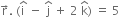 straight r with rightwards arrow on top. space left parenthesis straight i with hat on top space minus space straight j with hat on top space plus space 2 space straight k with hat on top right parenthesis space equals space 5