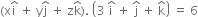 left parenthesis straight x straight i with hat on top space plus space straight y straight j with hat on top space plus space straight z straight k with hat on top right parenthesis. space open parentheses 3 space straight i with hat on top space plus space straight j with hat on top space plus space straight k with hat on top close parentheses space equals space 6
