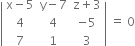 open vertical bar table row cell straight x minus 5 end cell cell straight y minus 7 end cell cell straight z plus 3 end cell row 4 4 cell negative 5 end cell row 7 1 3 end table close vertical bar space equals space 0