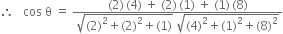 therefore space space space cos space straight theta space equals space fraction numerator left parenthesis 2 right parenthesis thin space left parenthesis 4 right parenthesis space plus space left parenthesis 2 right parenthesis thin space left parenthesis 1 right parenthesis space plus space left parenthesis 1 right parenthesis thin space left parenthesis 8 right parenthesis over denominator square root of left parenthesis 2 right parenthesis squared plus left parenthesis 2 right parenthesis squared plus left parenthesis 1 right parenthesis end root space square root of left parenthesis 4 right parenthesis squared plus left parenthesis 1 right parenthesis squared plus left parenthesis 8 right parenthesis squared end root end fraction