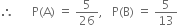 therefore space space space space space space straight P left parenthesis straight A right parenthesis space equals space 5 over 26 comma space space space straight P left parenthesis straight B right parenthesis space equals space 5 over 13