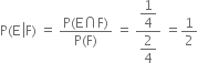 straight P left parenthesis straight E space left enclose straight F right parenthesis space equals space fraction numerator straight P left parenthesis straight E intersection straight F right parenthesis over denominator straight P left parenthesis straight F right parenthesis end fraction space equals space fraction numerator begin display style 1 fourth end style over denominator begin display style 2 over 4 end style end fraction space equals 1 half