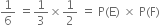 1 over 6 space equals 1 third cross times 1 half space equals space straight P left parenthesis straight E right parenthesis space cross times space straight P left parenthesis straight F right parenthesis