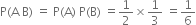 straight P left parenthesis straight A space straight B right parenthesis space equals space straight P left parenthesis straight A right parenthesis space straight P left parenthesis straight B right parenthesis space equals 1 half cross times 1 third space equals 1 over 6