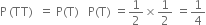 straight P thin space left parenthesis TT right parenthesis space space equals space straight P left parenthesis straight T right parenthesis space space space straight P left parenthesis straight T right parenthesis space equals 1 half cross times 1 half space equals 1 fourth