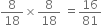 8 over 18 cross times 8 over 18 space equals 16 over 81