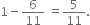 1 minus 6 over 11 space equals 5 over 11.