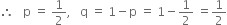 therefore space space space straight p space equals space 1 half comma space space space straight q space equals space 1 minus straight p space equals space 1 minus 1 half space equals 1 half